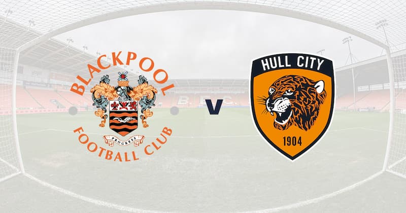 Soi kèo Blackpool vs Hull City - Giải hạng nhất Anh